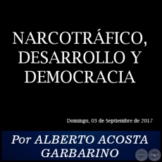 NARCOTRFICO, DESARROLLO Y DEMOCRACIA - Por ALBERTO ACOSTA GARBARINO - Domingo, 03 de Septiembre de 2017